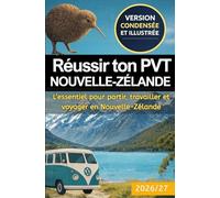 Réussir ton PVT Nouvelle-Zélande - Version illustrée et condensée: L’essentiel pour partir, travailler et voyager en Nouvelle-Zélande. (Réussir son PVT (Programme Vacances-Travail))