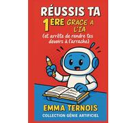 RÉUSSIS TA 1ÈRE GRÂCE À L’IA (et arrête de rendre tes devoirs à l’arrache): Tu croules sous les devoirs, les fiches, les exposés, les oraux, et les DM ... de bosser. (COLLECTION GÉNIE ARTIFICIEL)