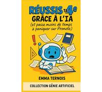 RÉUSSIS TA 4E GRÂCE À L’IA (et passe moins de temps à paniquer sur Pronote): Ce guide ultra concret t’aide à survivre et réussir ta 4e, sans te ... 4h par soir. (COLLECTION GÉNIE ARTIFICIEL)