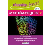 Réussite brevet 2015 Mathématiques: Tout le programme plus de 60 sujets commentés et corrigés pour réussir brevet