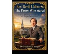 Rev. David J. Minor Sr.: The Pastor Who Stayed: A Story of Calling, Commitment, and Kingdom Fruitfulness