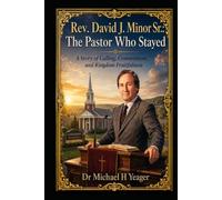 Rev. David J. Minor Sr.: The Pastor Who Stayed: A Story of Calling, Commitment, and Kingdom Fruitfulness