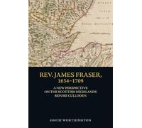 Rev. James Fraser, 1634-1709: A New Perspective on the Scottish Highlands Before Culloden