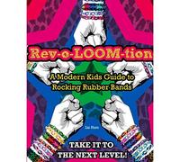 Rev-o-LOOM-tion: A Modern Kids' Guide to Rocking Rubber Bands