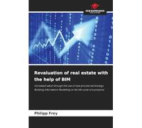 Revaluation of real estate with the help of BIM: Increased value through the use of new process technology Building Information Modelling in the life cycle of a property