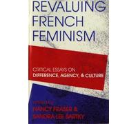Revaluing French Feminism: Critical Essays on Difference, Agency, and Culture (A Hypatia Book)