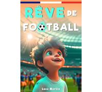 Rêve De Football: Un livre de football destiné aux enfants de 7 à 10 ans, qui met en avance la confiance en soi, l’esprit d’équipe et la puissance des rêves.