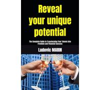 Reveal your unique potential: The Complete Guide to Transforming Your Talents into Freedom and Financial Success