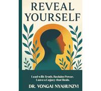 REVEAL YOURSELF: Lead with Truth. Reclaim Power. Leave a Legacy that Heals