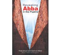 Revealing Abba in the Psalms: Book 2: How Jesus Saw God As Abba