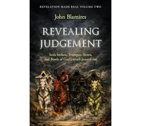 Revealing Judgement: The seals broken, the trumpets blown and the bowls of God’s wrath poured out: 2 (Revelation Made Real)