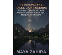 Revealing the False Light Agenda: Firsthand Experiences with Imposter Entities in New Age, Religion, and Beyond