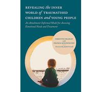 Revealing the Inner World of Traumatised Children and Young People: An Attachment-Informed Model for Assessing Emotional Needs and Treatment