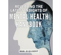 Revealing the Latest Insights of Mental Health Handbook: Unlocking Strategies for Optimal Mental Health & Wellness: A Comprehensive Guide to the Latest Research & Techniques.