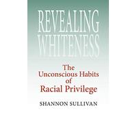 Revealing Whiteness: The Unconscious Habits of Racial Privilege (American Philosophy)