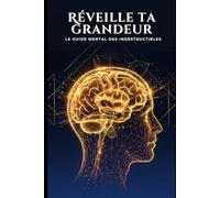 Réveille ta grandeur: Le guide mental des indestructibles