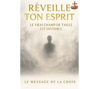 Réveille ton esprit : Le vrai champ de bataille est invisible: Discernement, foi, et vie intérieure : s’éveiller à la vérité invisible pour vaincre ... purifiés par le feu, libérés dans la vérité)