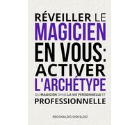 Réveiller le magicien en vous: activer l'archétype du magicien dans la vie personnelle et professionnelle