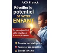 Réveillez le potentiel de votre enfant: Former aujourd’hui votre enfant pour le succès de demain