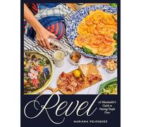 Revel: A Maximalist's Guide to Having People Over [A Hosting Cookbook]