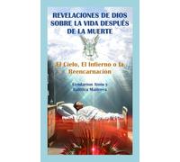 Revelaciones de Dios Sobre la Vida Después de la Muerte: El Cielo, El Infierno o la Reencarnación