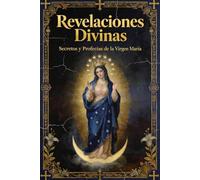 Revelaciones Divinas: Secretos y Profecías de la Virgen María