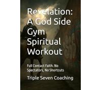 Revelation: A God Side Gym Spiritual Workout: Full Contact Faith. No Spectators, No Shortcuts (Triple Seven Coaching)