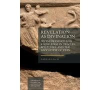 Revelation as Divination : Divine Presence and Knowledge in Oracles, Mysteries, and the Apocalypse of John