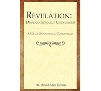 Revelation: Dispensationally Considered (A Grace Expositional Commentary)