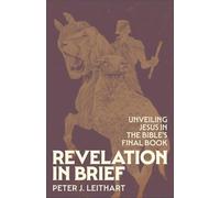 Revelation in Brief: Unveiling Jesus in the Bible's Final Book