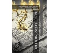 REVELATION: INK & FIRE: The Complete Visual Journey Through Biblical Prophecy (THE SACRED INK & FIRE COLLECTION)