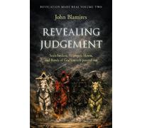 Revelation Made Real Volume Two: Revealing Judgement: The seals broken, the trumpets blown and the bowls of God’s wrath poured out