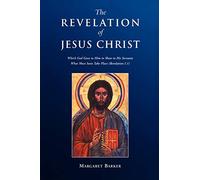 Revelation of Jesus Christ: Which God Gave to Him to Show to His Servants What Must Soon Take Place (Revelation 1.1)