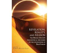 Revelation, Reality, and Reason: 'Alí-Murád Dávúdí's Philosophical Discourses on the Foundations of Bahá'í Belief