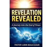Revelation Revealed: A Journey into the End Times