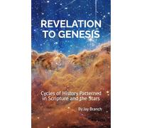 REVELATION TO GENESIS: Cycles of History Patterned in Scripture and the Stars