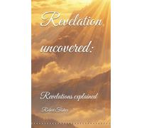 Revelation uncovered: Revelations explained (The Scripture Unlocked Series)