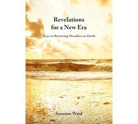 Revelations for a New Era: Keys to Restoring Paradise on Earth