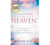 Revelations from Heaven: A True Account of Death, the Afterlife, and 31 Supernatural Discoveries (An NDE Collection)