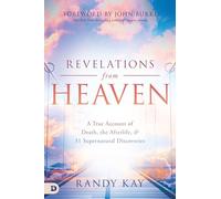 Revelations from Heaven: A True Account of Death, the Afterlife, and 31 Supernatural Discoveries (An NDE Collection)