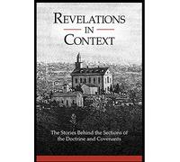 Revelations in Context: The Stories Behind the Sections of the Doctrine and Covenants