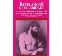 Revelations of St. Bridget: On the Life and Passion of Our Lord and the Life of His Blessed Mother: Revelations on the Life and Passion of Our Lord and the Life of His Blessed Mother
