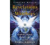 Revelations of the Watchers: The Unfolding Destiny of the Rebel Angels