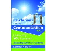 Revelations through Communication Vol. 1: Learn why YOU live again