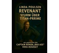 Revenant - Das Vermächtnis der Sterne : Sturm über Titan-Prime: Band 1 (Die Abenteuer von Captain Ronda „Bad Ass“ Voss- Rousset)