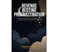 Revenge Bedtime Procrastination: The Nighttime Autonomy Protocol to Reclaim Your Sleep Without Losing Your Freedom (The Behavioral Architecture Series)