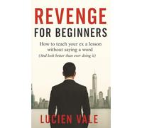 Revenge for Beginners: How to teach your ex a lesson without saying a word