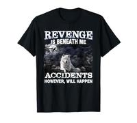 Revenge Is Beneath Me Accidents However Will Happen Funny T-Shirt