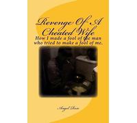 Revenge Of A Cheated Wife: How I made a fool of the man who tried to make a fool of me.