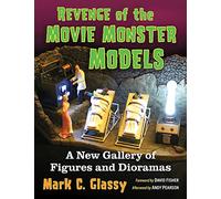 Revenge of the Movie Monster Models: A New Gallery of Figures and Dioramas